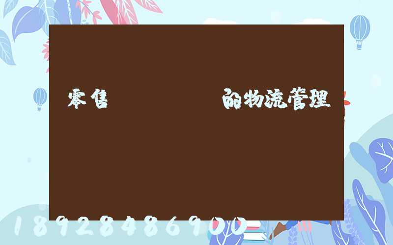 零售業(yè)的物流管理