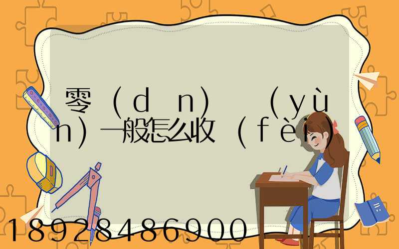 零擔(dān)貨運(yùn)一般怎么收費(fèi)