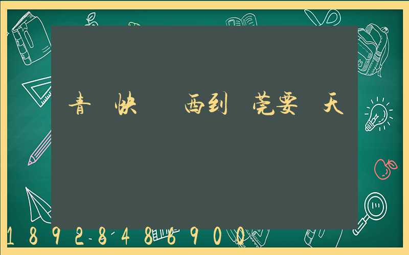 青島快遞東西到東莞要幾天