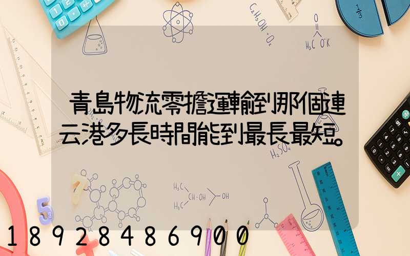 青島物流零擔運輸到那個連云港多長時間能到最長最短。