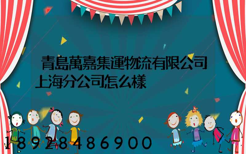 青島萬嘉集運物流有限公司上海分公司怎么樣