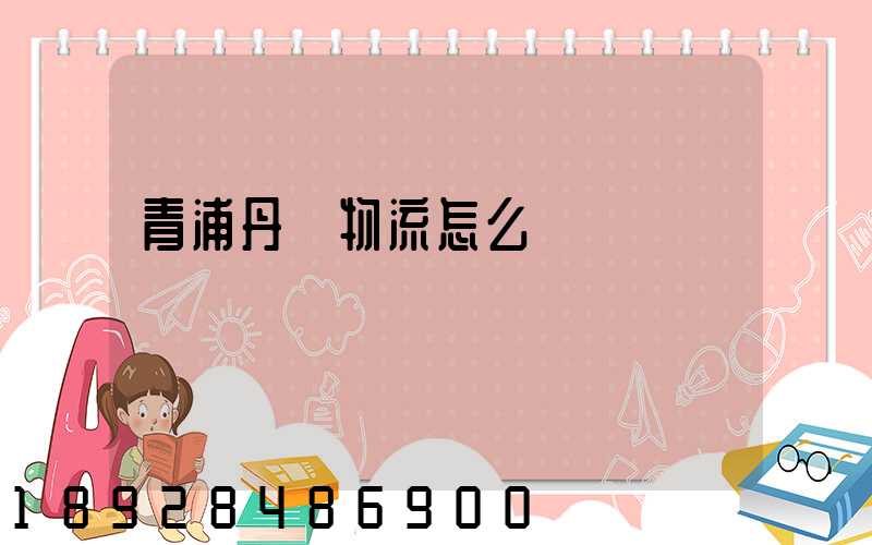 青浦丹鳥物流怎么樣