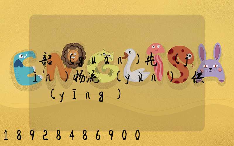 韶關(guān)先進(jìn)物流運(yùn)輸供應(yīng)