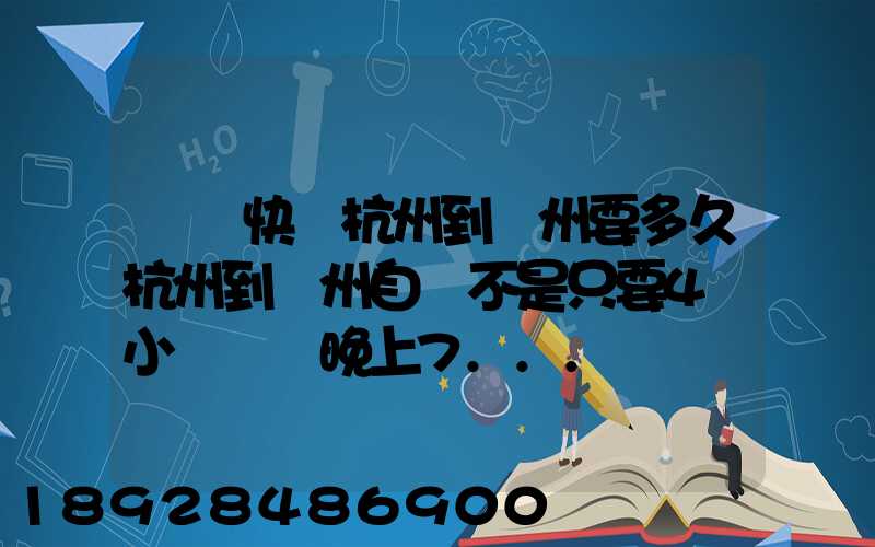 韻達快遞杭州到溫州要多久杭州到溫州自駕不是只要4個小時嗎從晚上7...