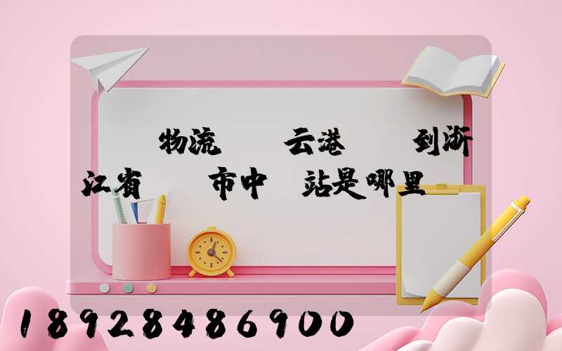 韻達物流從連云港發貨到浙江省東陽市中轉站是哪里