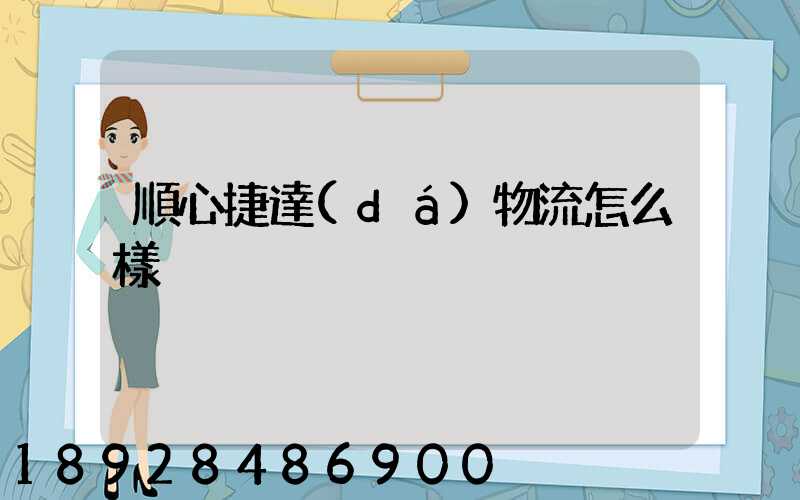 順心捷達(dá)物流怎么樣