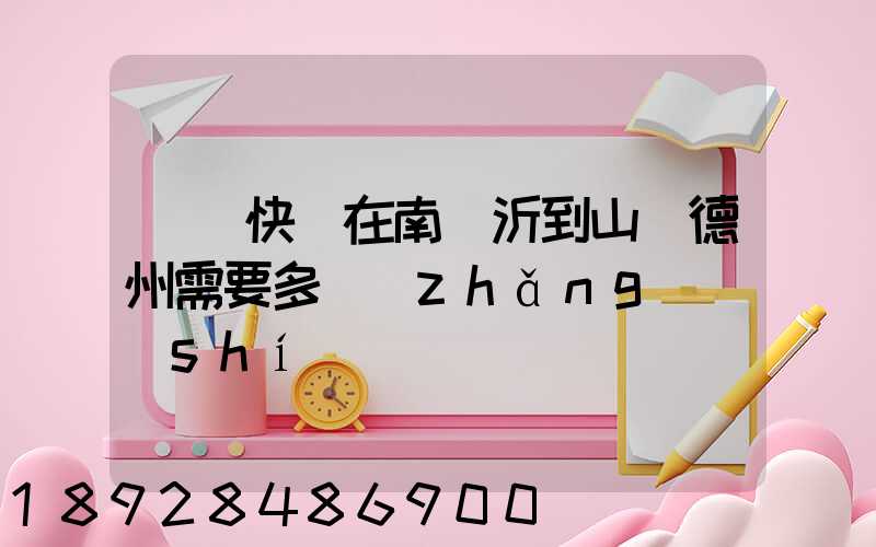 順豐快遞在南臨沂到山東德州需要多長(zhǎng)時(shí)間