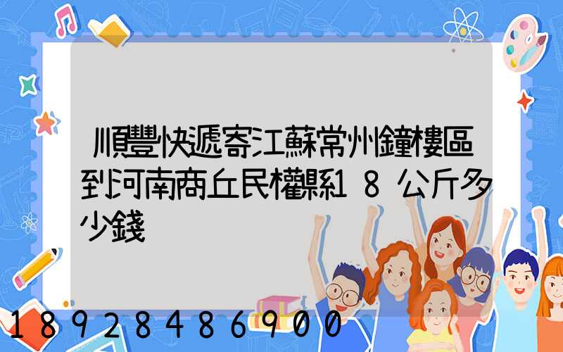 順豐快遞寄江蘇常州鐘樓區到河南商丘民權縣18公斤多少錢