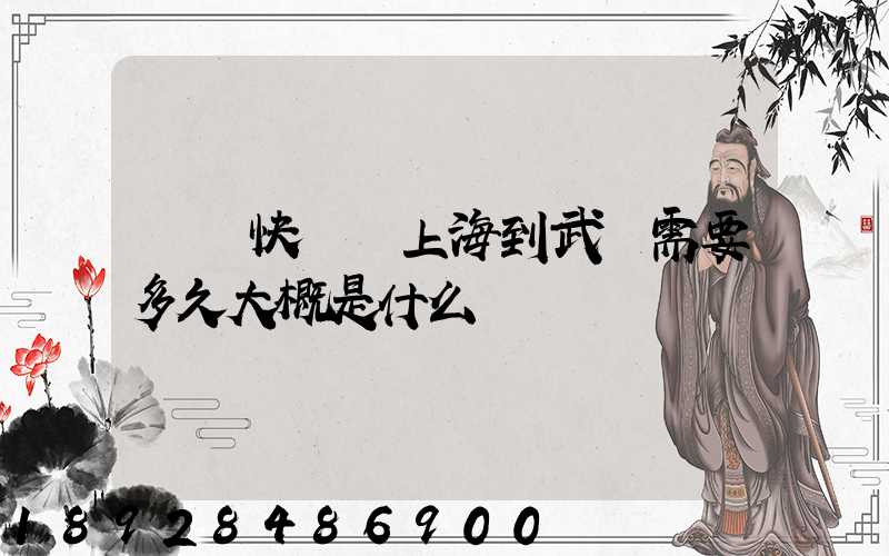 順豐快遞從上海到武漢需要多久大概是什么資費