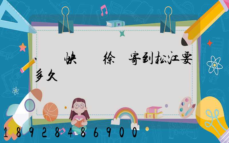 順豐快遞從徐匯寄到松江要多久