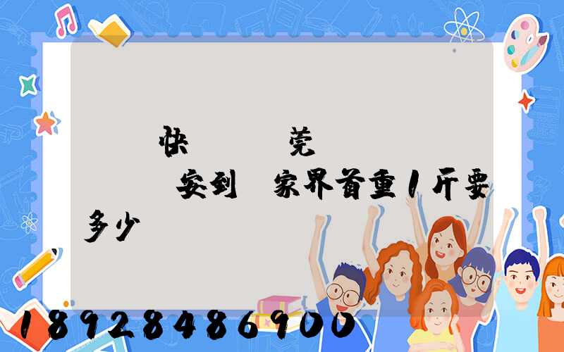 順豐快遞從東莞長(zhǎng)安到張家界首重1斤要多少錢(qián)