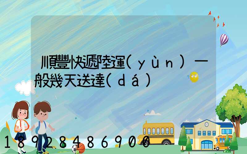 順豐快遞陸運(yùn)一般幾天送達(dá)