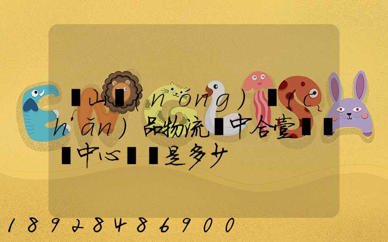 黃山農(nóng)產(chǎn)品物流園中合壹號營銷中心電話是多少